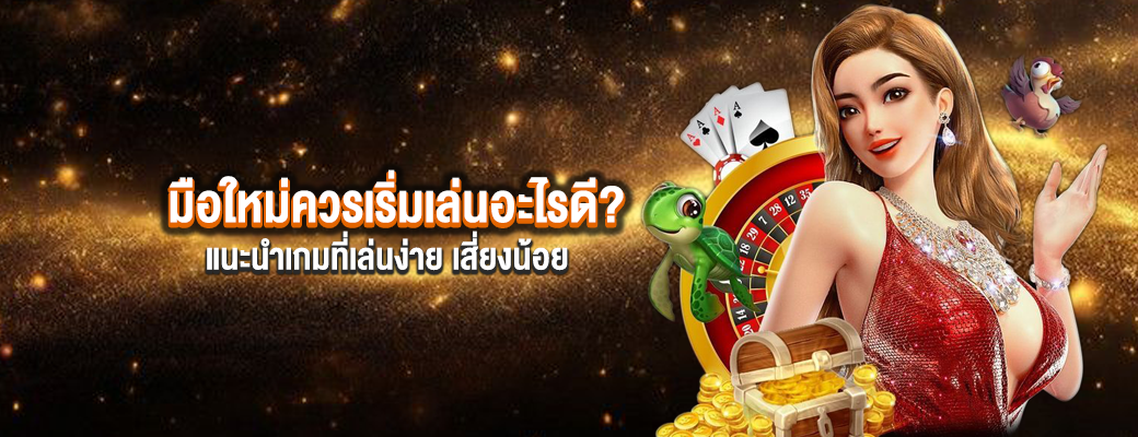 มือใหม่ควรเริ่มเล่นอะไรดี? แนะนำเกมที่เล่นง่าย เสี่ยงน้อย